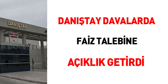 Danıştay davalarda 'faiz talebine' açıklık getirdi