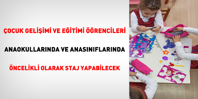 Çocuk gelişimi ve eğitimi öğrencileri anaokullarında ve anasınıflarında öncelikli olarak staj yapabilecek