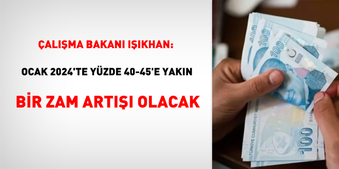 Bakan Işıkhan: Ocak 2024'te yüzde 40-45'e yakın bir zam artışı olacak