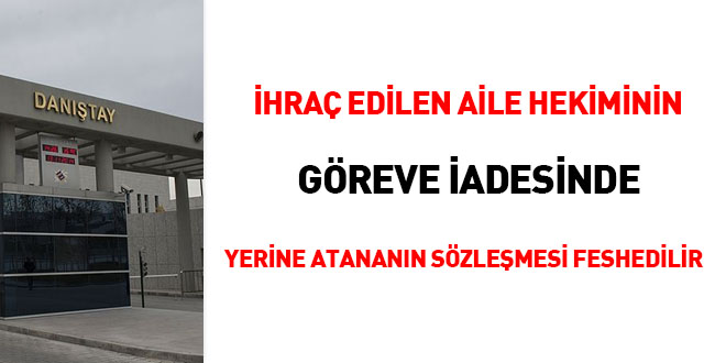 İhraç edilen aile hekiminin göreve iadesinde yerine atananın sözleşmesi feshedilir