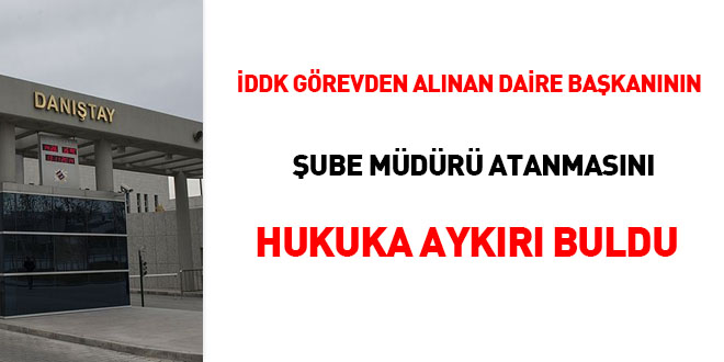 DDK grevden alnan daire bakannn ube mdr atanmasn hukuka aykr buldu