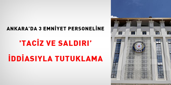 Ankara'da 3 emniyet personeline 'taciz ve saldr' iddiasyla tutuklama