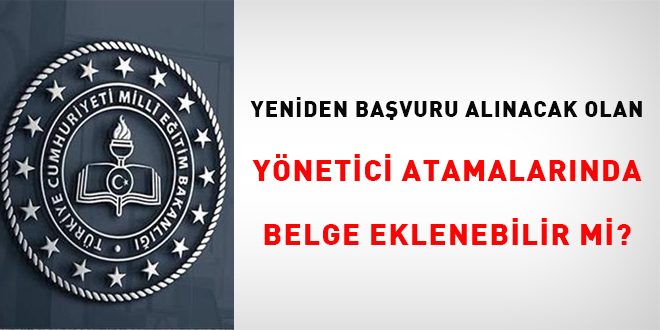 Yeninden başvuru alınacak olan yönetici atamalarında belge eklenebilir mi?