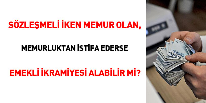 Sözleşmeli iken memur olan, memurluktan istifa ederse emekli ikramiyesi alabilir mi?