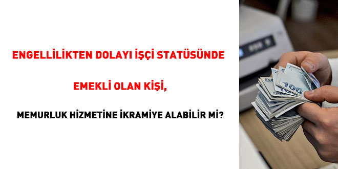 Engellilikten dolay ii statsnde emekli olan kii, memurluk hizmetine ikramiye alabilir mi?