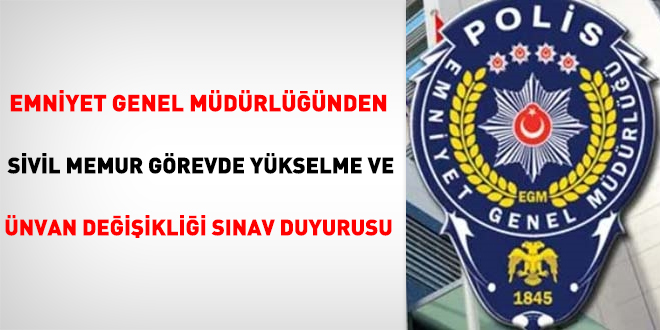 EGM'den sivil memur GYS ve unvan değişikliği sınav duyurusu