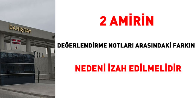 Dantay: 2 amirin deerlendirme notlar arasndaki farkn nedeni izah edilmelidir