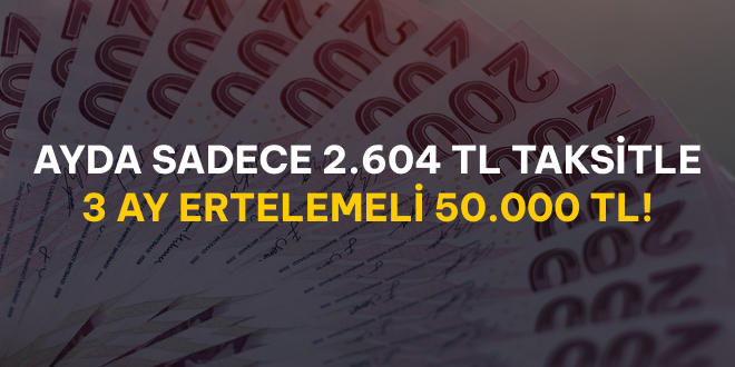 50.000 TL , 3 Ay Ertelemeli!