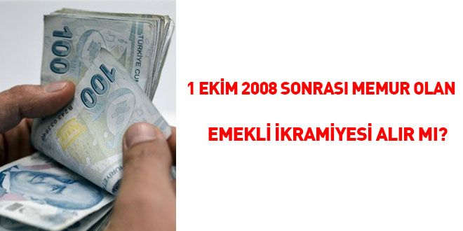 1 Ekim 2008 sonrası memur olan emekli ikramiyesi alır mı?