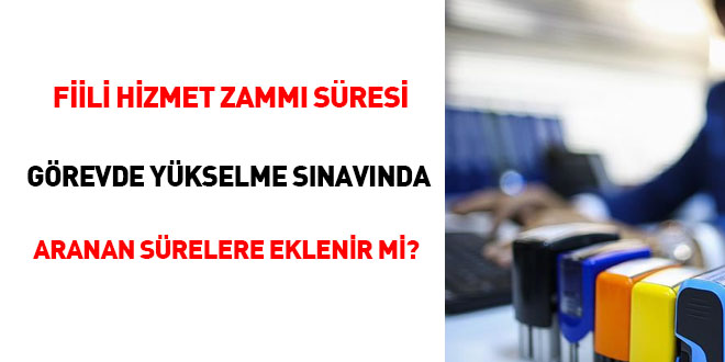 Fiili hizmet zammı süresi görevde yükselme sınavında aranan sürelere eklenir mi?