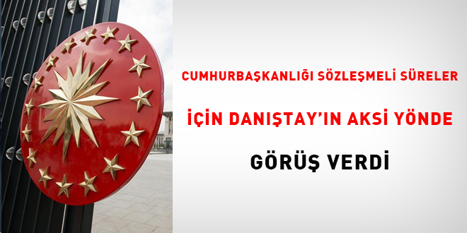 Cumhurbaşkanlığı sözleşmeli süreler için Danıştay'ın aksi yönde görüş verdi!