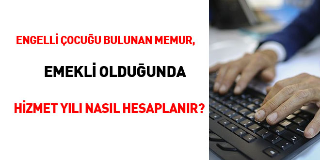 Engelli çocuğu bulunan memur, emekli olduğunda hizmet yılı nasıl hesaplanır?