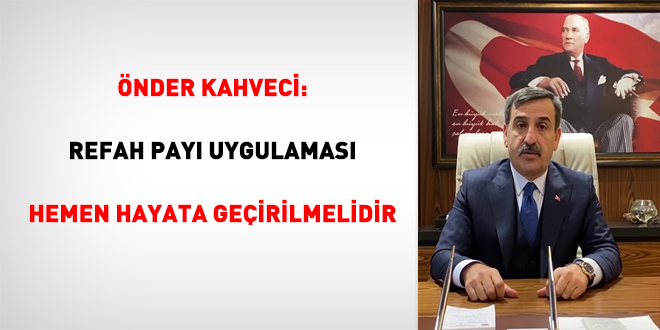 Önder Kahveci: Refah payı uygulaması hemen hayata getirilmeli
