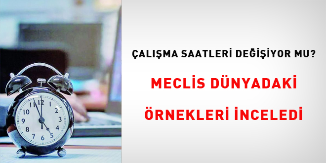 Çalışma saatleri değişiyor mu? Meclis dünyadaki örnekleri inceledi