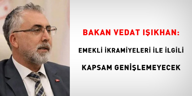 Bakan Işıkhan: Emekli ikramiyeleri ile ilgili kapsam genişlemeyecek