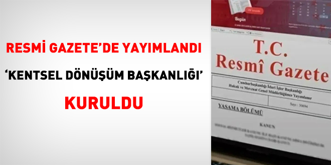 Kentsel Dönüşüm Başkanlığı kuruldu
