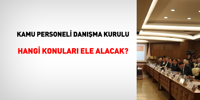 Kamu Personeli Danışma Kurulu hangi konuları ele alacak?