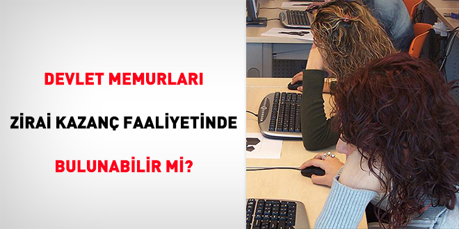 Devlet memurları zirai kazanç faaliyetinde bulunabilir mi?