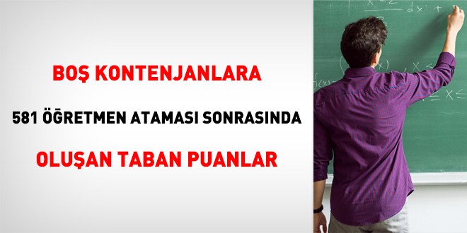 Boş kontenjanlara 581 öğretmen ataması sonrasında oluşan taban puanlar