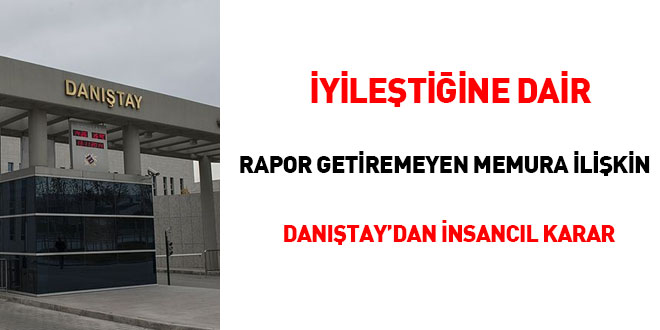 İyileştiğine dair rapor getiremeyen memura ilişkin Danıştay'dan 'insancıl' karar