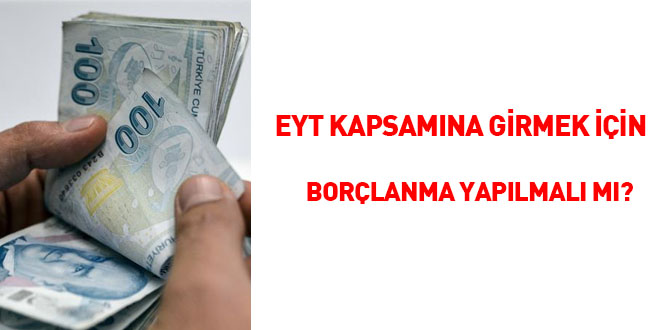 EYT Kapsamına girmek için borçlanma yapılmalı mı?