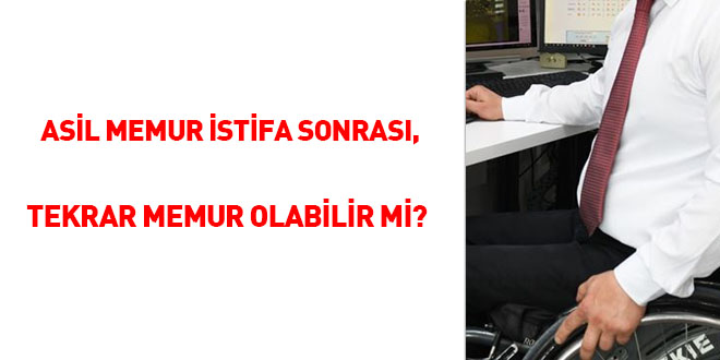 Asil memur istifa sonrası, tekrar memur olabilir mi?