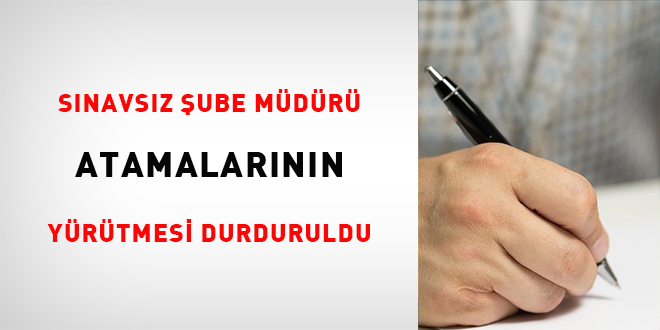 Sınavsız şube müdürü atamalarının yürütmesi durduruldu