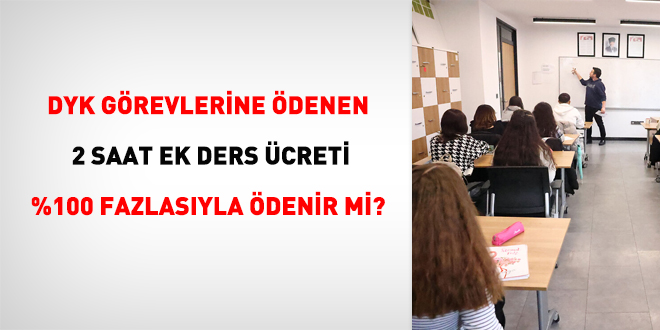 DYK görevlerine ödenen 2 saat ek ders ücreti %100 fazlasıyla ödenir mi?