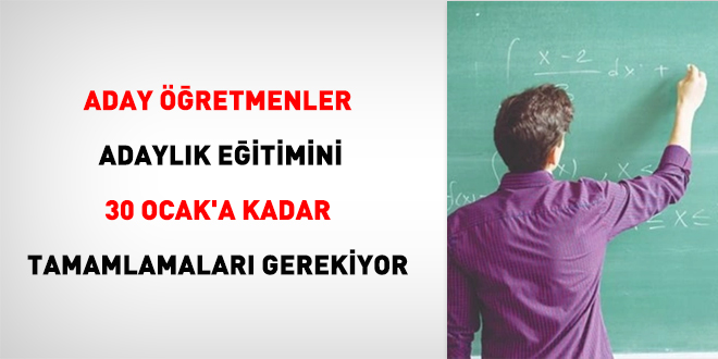 Aday Öğretmenler Adaylık Eğitimini 30 Ocak'a kadar tamamlamaları gerekiyor