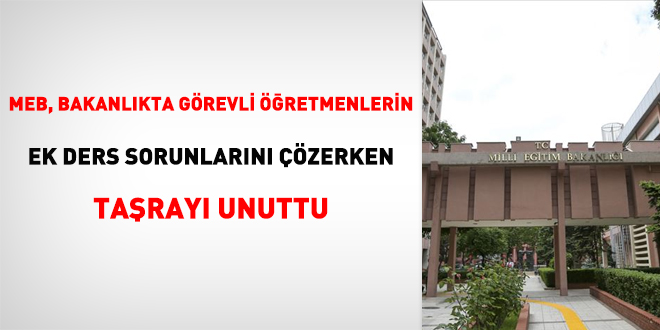 MEB, bakanlıkta görevli öğretmenlerin ek ders sorunlarını çözerken taşrayı unuttu