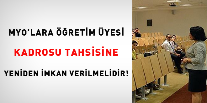 MYO'lara öğretim üyesi kadrosu tahsisine yeniden imkan verilmeli!