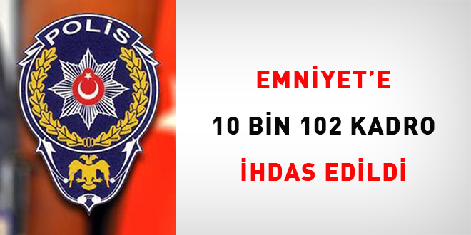 Emniyet'e, 10 bin 102 kadro ihdas edildi