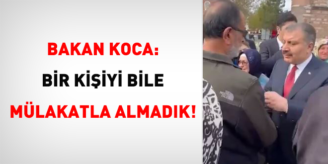 Bakan Koca: 1 kiiyi bile mlakatla almadk