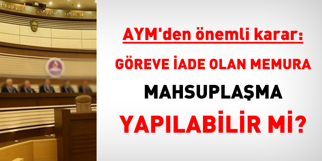 AYM'den önemli karar: Göreve iade olan memura mahsuplaşma yapılabilir mi?