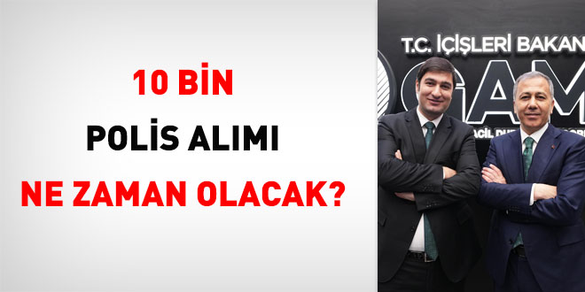 10 bin polis alımı ne zaman olacak?