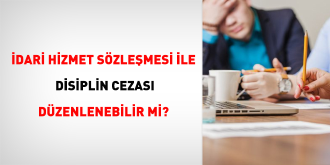 İdari hizmet sözleşmesi ile disiplin cezası düzenlenebilir mi?