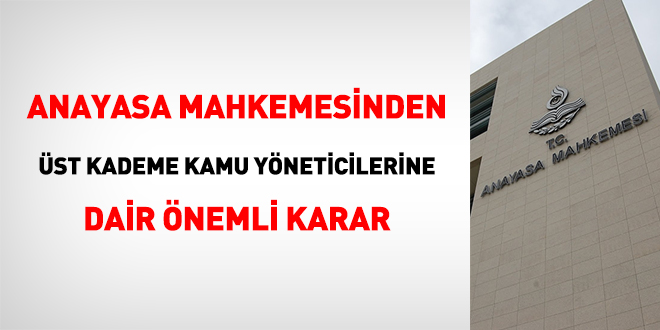 Anayasa Mahkemesinden üst kademe kamu yöneticilerine dair önemli karar