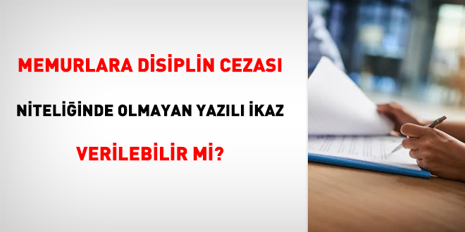 Memurlara Disiplin Cezası Niteliğinde Olmayan Yazılı İkaz Verilebilir mi?