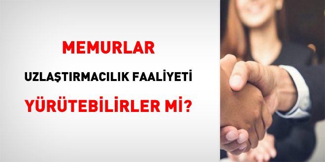 Memurlar Uzlaştırmacılık Faaliyeti Yürütebilirler mi?