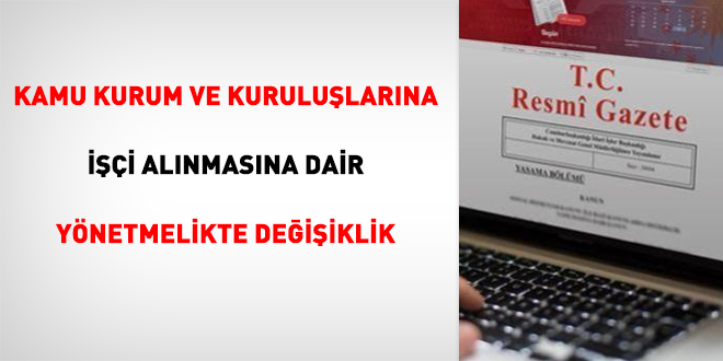Kamu kurum ve kuruluşlarına işçi alınmasına dair yönetmelikte değişiklik