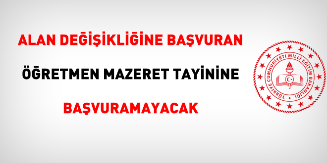 Alan değişikliğine başvuran öğretmen mazeret tayinine başvuramayacak