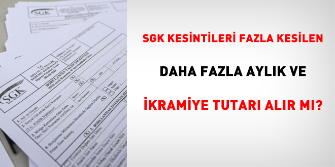 SGK kesintileri fazla kesilen daha fazla aylk ve ikramiye tutar alr m?