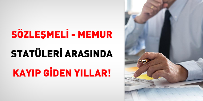 Sözleşmeli memur statüleri arasında kayıp giden yıllar!