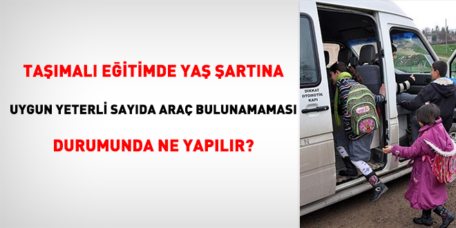 Taşımalı eğitimde yaş şartına uygun yeterli sayıda araç bulunamaması durumunda ne yapılır?