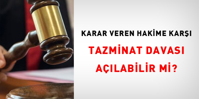 Karar veren hakime karşı tazminat davası açılabilir mi?