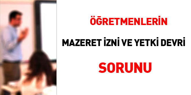 Öğretmenlerin mazeret izni ve yetki devri sorunu