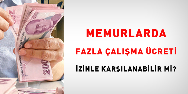 Memurlarda fazla alma creti izinle karlanabilir mi?