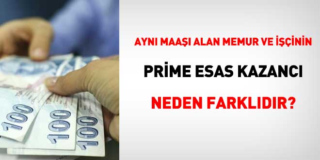 Aynı maaşı alan memur ve işçinin prime esas kazancı neden farklıdır?