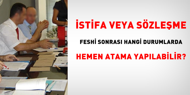 stifa veya szleme feshi sonras hangi durumlarda hemen atama yaplabilir?