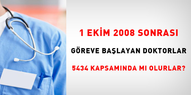 1 Ekim 2008 sonras greve balayan doktorlar 5434 kapsamnda m olurlar?